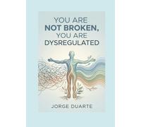 You Are Not Broken, You Are Dysregulated: A Practical Guide to Vagus Nerve Regulation, Trauma Release, and Emotional Mastery