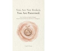 You Are Not Broken. You Are Patterned.: How the Nervous System Shapes Every Financial Decision and How to Change It
