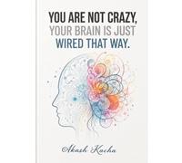 YOU ARE NOT CRAZY, YOUR BRAIN IS JUST WIRED THAT WAY