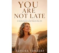 You Are Not Late: A Gentle Guide to Self-Worth After 40 When Life Didn’t Go as Planned