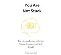 You Are Not Stuck: The Hidden Patterns Behind Stress, Struggle, and Self-Doubt