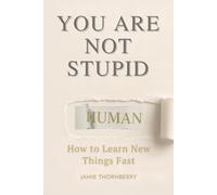 You Are Not Stupid: How to Learn New Things Fast