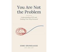 You Are Not the Problem: Understanding OCD and Finding Your Way Forward
