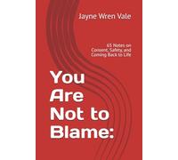 You Are Not to Blame:: 65 Notes on Consent, Safety, and Coming Back to Life