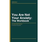 You Are Not Your Anxiety: The Workbook: A CBT-Based Anxiety Relief Workbook for Teens and Young Adults