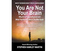 You Are Not Your Brain: Why AI Can’t Be Conscious and What That Means for Life After Death