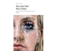 You Are Not Your Data.: With Viktor Frankl, Serenely Through the Age of AI