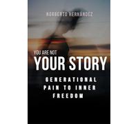You Are Not Your Story: From Generational Pain to Inner Freedom
