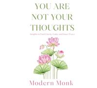 You Are Not Your Thoughts: Insights to Find Clarity, Calm, and Inner Peace