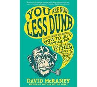 You Are Now Less Dumb: How to Conquer Mob Mentality, How to Buy Happiness, and All the Other Ways to Ou tsmart Yourself