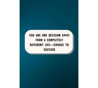 You Are One Decision Away From A Completely Different Life-Choose To Succeed: Motivational and Inspiration Notebook