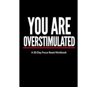 YOU ARE OVERSTIMULATED: A 30-Day Focus Reset Workbook for Men