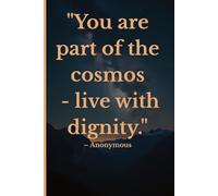 You Are Part of the Cosmos - Live With Dignity: Notebook - Anonymous Quote Lined Journal for Mindfulness and Self Awareness