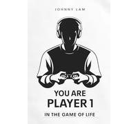 YOU ARE PLAYER 1: IN THE GAME OF LIFE