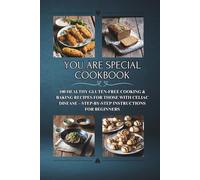 You Are Special Cookbook: 100 Healthy Gluten-Free Cooking & Baking Recipes for Those with Celiac Disease - Step-by-Step Instructions for Beginners