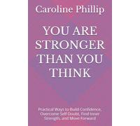 YOU ARE STRONGER THAN YOU THINK: Practical Ways to Build Confidence, Overcome Self-Doubt, Find Inner Strength, and Move Forward