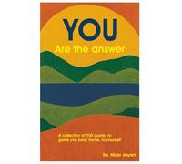 YOU Are the answer: A collection of 100 quotes to guide you back home, to yourself.