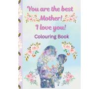 You are the best mother! Colouring book: size 7 x 10 inches (17.78 x 25.4 cm), 84 pages