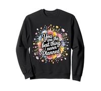 You Are The Best Thing I Never Planned - Felpa