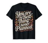 You Are The Best Thing I Never Planned - Maglietta