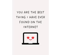 You are the best thing I've ever found on the internet: Notebook Valentine's Day gift for both him and her