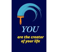 YOU Are the Creator of Your Life: Build your dream life, one page at a time!