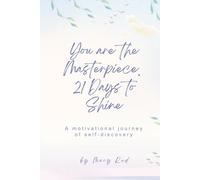 You Are the Masterpiece. 21 Days to Shine: A motivational journey of self-discovery
