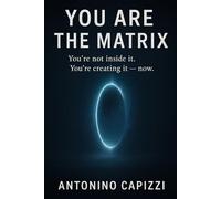 You Are the Matrix: You’re not inside it. You’re creating it - right now.