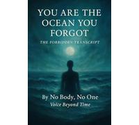 YOU ARE THE OCEAN YOU FORGOT: The Forbidden Transcript