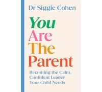 You Are the Parent: Becoming the Calm, Confident Leader Your Child Needs