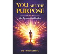 YOU ARE THE PURPOSE: Stop Searching, Start Signaling