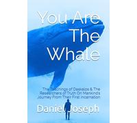 You Are The Whale: The Teachings of Daskalos & The Researchers of Truth On Mankind’s Journey From Their First Incarnation