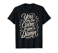 You Are Too Calm To Give A Damn Sarcastic Chill Energy - Maglietta