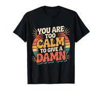 You Are Too Calm To Give A Damn Sarcastic Chill Energy - Maglietta