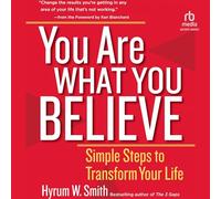 You Are What You Believe: Simple Steps to Transform Your Life