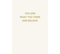 You Are What You Think and Believe: A Motivational Journal for Dreams, Beliefs, and Growth