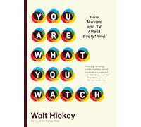 You Are What You Watch: How Movies and TV Affect Everything by Hickey, Walter