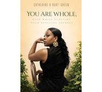YOU ARE WHOLE, EVEN WHILE EVOLVING: A Guide from Someone who has experienced wins and losses, yet survived.