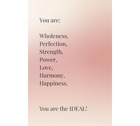 You Are Wholeness, Perfection, Strength, Power, Love, Harmony, and Happiness: A Daily Reminder That You Are the Ideal - Inspirational Journal for Self-Love and Empowerment