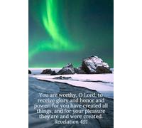 You are worthy, O Lord, to receive glory and honor and power; for you have created all things, and for your pleasure they are and were created. Revelation 4:11 - Daily Journal