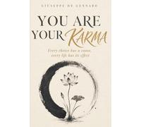 You Are Your Karma: Every choice has a cause, every life has its effect. 150 short reflections on how your thoughts, habits, and relationships shape who you become