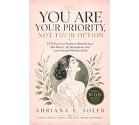 You Are Your Priority, Not Their Option: 110 Powerful Truths to Rebuild Your Self-Worth, Set Boundaries, and Love Yourself Without Guilt