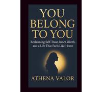 YOU BELONG TO YOU: Reclaiming Self-Trust, Inner Worth, and a Life That Feels Like Home