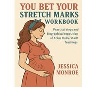 You Bet Your Stretch Marks Workbook: Practical steps and biographical exposition of Abbie Halberstadt Teachings