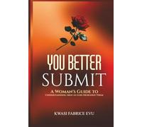 You Better Submit: A Woman’s Guide To Understanding Men As God Designed Them