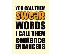 You Call Them Swear Words I Call Them Sentence Enhancers: 6 x 9 Lined Notebook - Funny Saying Sarcastic Work Gag Gift for Office Coworkers, Employees & Adults.