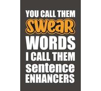 You Call Them Swear Words I Call Them Sentence Enhancers: 6 x 9 Lined Notebook - Funny Saying Sarcastic Work Gag Gift for Office Coworkers, Employees & Adults.