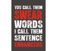 You Call Them Swear Words I Call Them Sentence Enhancers: 6 x 9 Lined Notebook - Funny Saying Sarcastic Work Gag Gift for Office Coworkers, Employees & Adults.