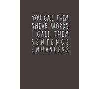 You Call Them Swear Words, I Call Them Sentence Enhancers: Funny 6x9 Blank Lined Notebook | Sarcastic Work Gag Gift for Coworkers, Employees, Bosses & Adults