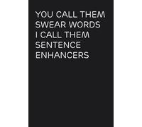 You Call Them Swear Words I Call Them Sentence Enhancers: Funny Office Notebook with Quote for Colleagues, Coworkers, New Employees, Boss, School and Friends ( size 6 x 9 inch - 100 pages)